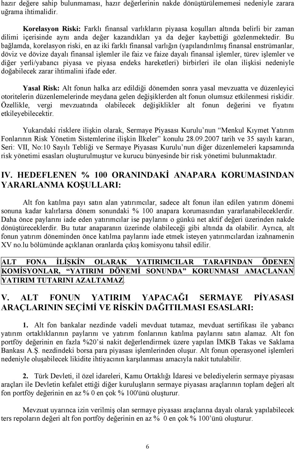 Bu bağlamda, korelasyon riski, en az iki farklı finansal varlığın (yapılandırılmış finansal enstrümanlar, döviz ve dövize dayalı finansal işlemler ile faiz ve faize dayalı finansal işlemler, türev