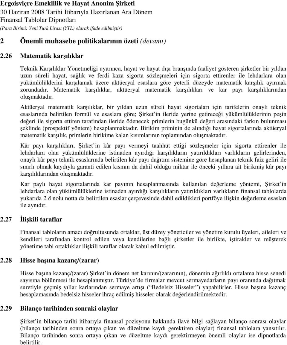 için sigorta ettirenler ile lehdarlara olan yükümlülüklerini karşılamak üzere aktüeryal esaslara göre yeterli düzeyde matematik karşılık ayırmak zorundadır.