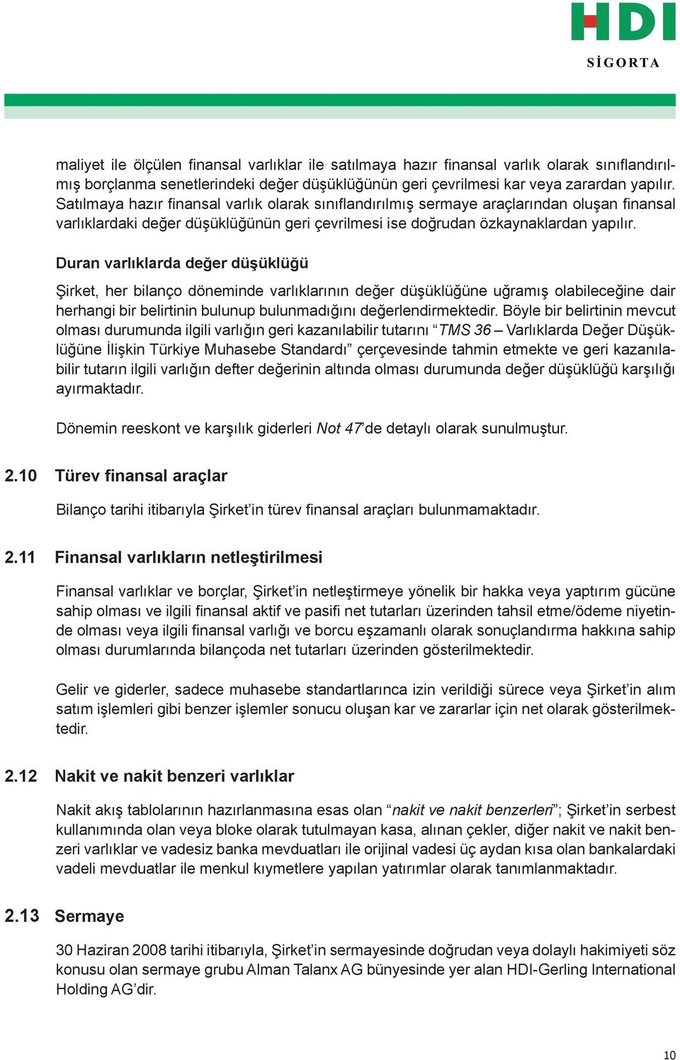 Duran varlıklarda değer düşüklüğü Şirket, her bilanço döneminde varlıklarının değer düşüklüğüne uğramış olabileceğine dair herhangi bir belirtinin bulunup bulunmadığını değerlendirmektedir.