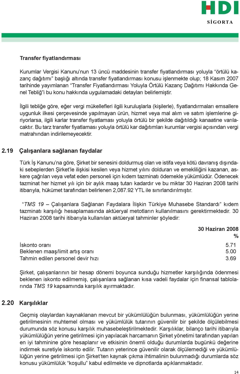 İlgili tebliğe göre, eğer vergi mükellefleri ilgili kuruluşlarla (kişilerle), fiyatlandırmaları emsallere uygunluk ilkesi çerçevesinde yapılmayan ürün, hizmet veya mal alım ve satım işlemlerine