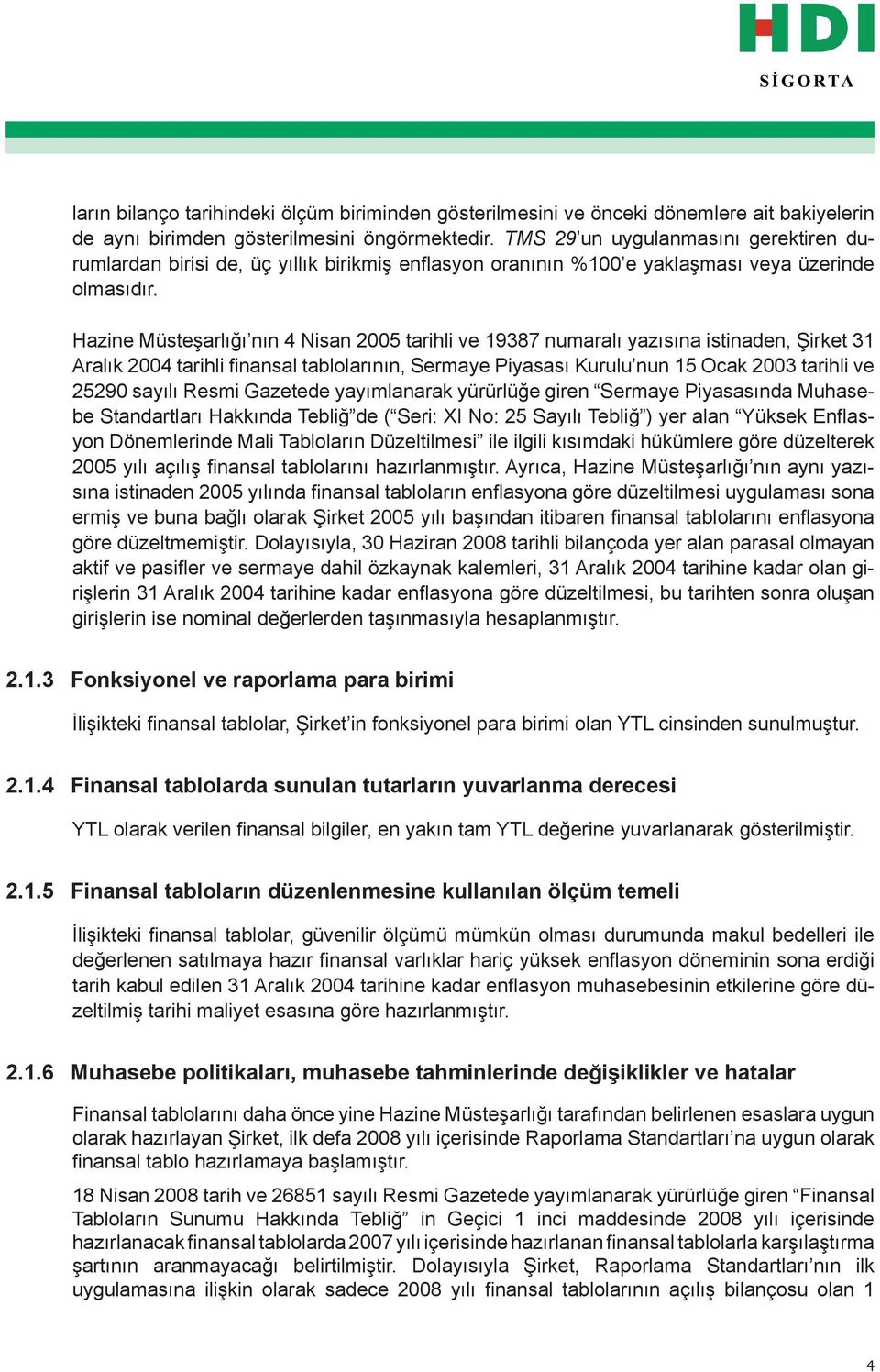 Hazine Müsteşarlığı nın 4 Nisan 2005 tarihli ve 19387 numaralı yazısına istinaden, Şirket 31 Aralık 2004 tarihli finansal tablolarının, Sermaye Piyasası Kurulu nun 15 Ocak 2003 tarihli ve 25290