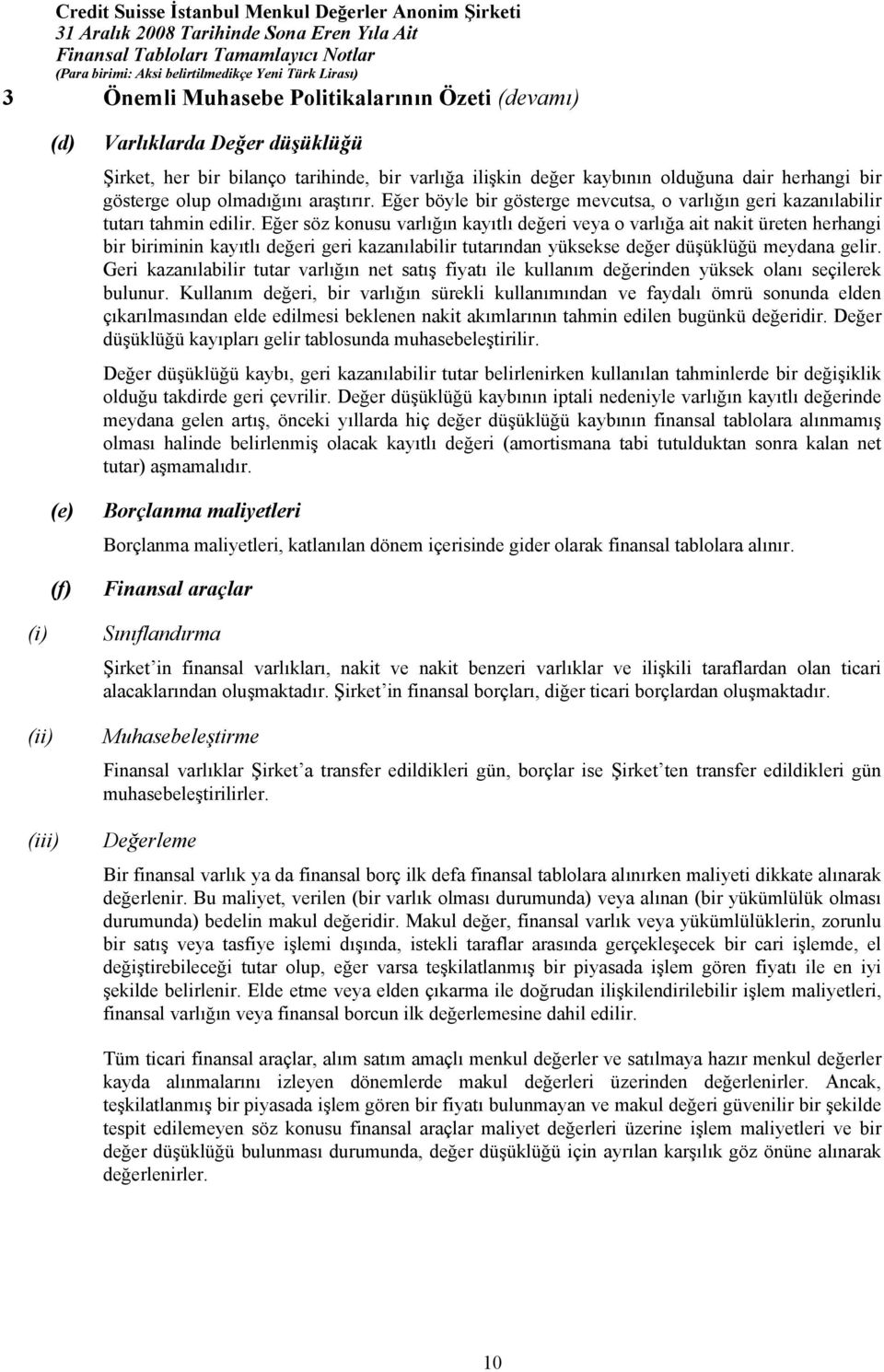 Eğer söz konusu varlõğõn kayõtlõ değeri veya o varlõğa ait nakit üreten herhangi bir biriminin kayõtlõ değeri geri kazanõlabilir tutarõndan yüksekse değer düşüklüğü meydana gelir.