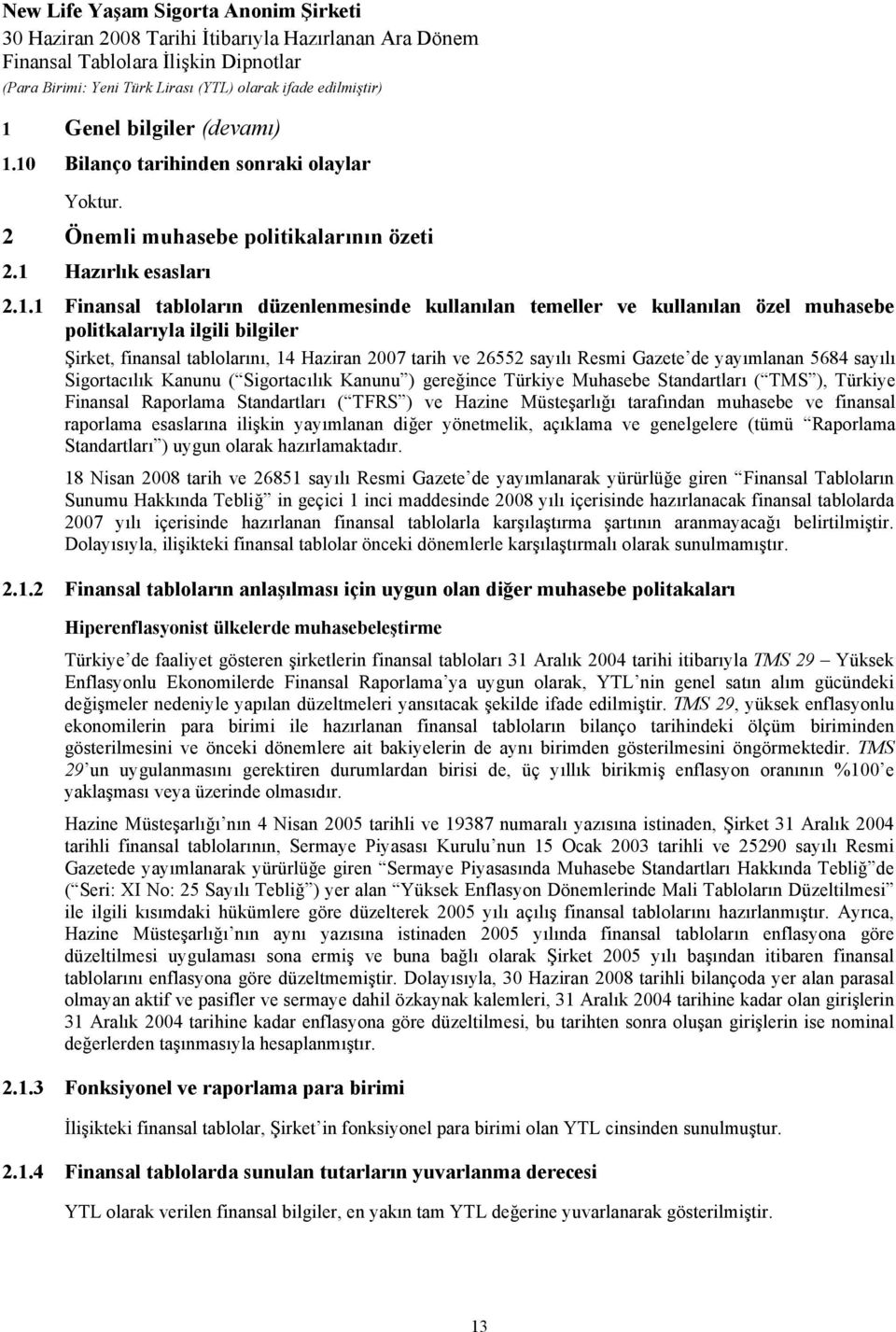 10 Bilanço tarihinden sonraki olaylar Yoktur. 2 Önemli muhasebe politikalarının özeti 2.1 Hazırlık esasları 2.1.1 Finansal tabloların düzenlenmesinde kullanılan temeller ve kullanılan özel muhasebe