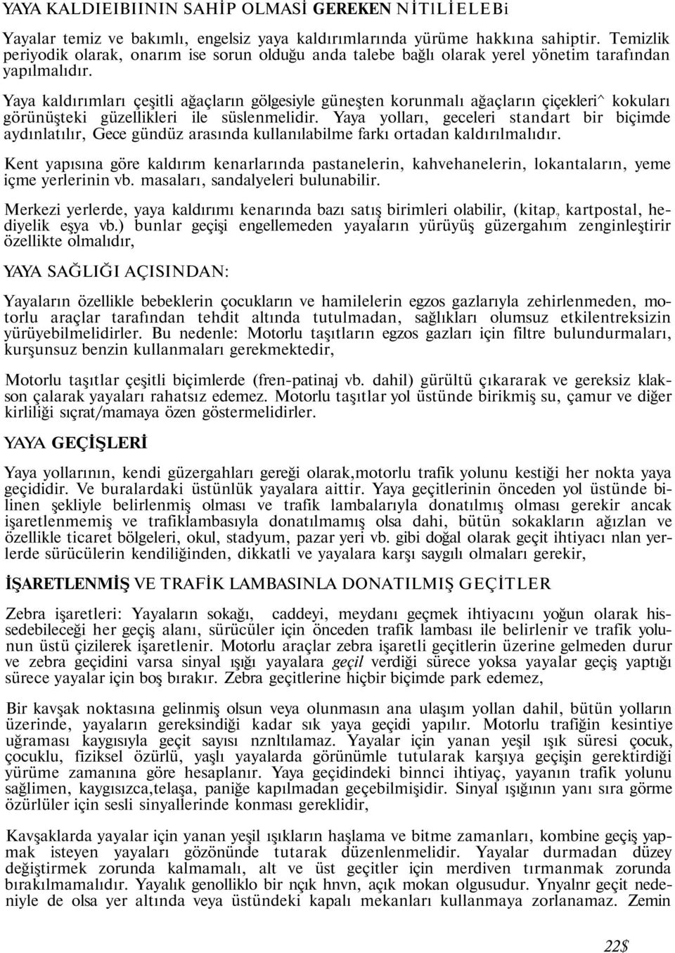 Yaya kaldırımları çeşitli ağaçların gölgesiyle güneşten korunmalı ağaçların çiçekleri^ kokuları görünüşteki güzellikleri ile süslenmelidir.