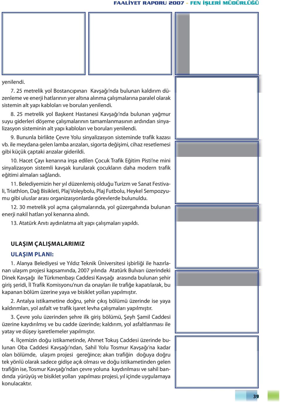 25 metrelik yol Başkent Hastanesi Kavşağı nda bulunan yağmur suyu giderleri döşeme çalışmalarının tamamlanmasının ardından sinyalizasyon sisteminin alt yapı kabloları ve boruları yenilendi. 9.