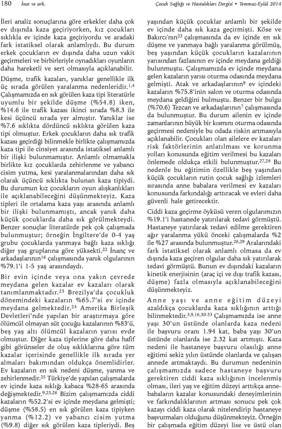 istatiksel olarak anlamlıydı. Bu durum erkek çocukların ev dışında daha uzun vakit geçirmeleri ve birbirleriyle oynadıkları oyunların daha hareketli ve sert olmasıyla açıklanabilir.