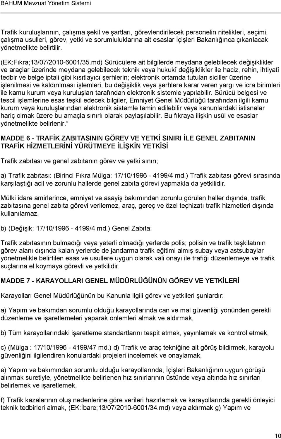 md) Sürücülere ait bilgilerde meydana gelebilecek değişiklikler ve araçlar üzerinde meydana gelebilecek teknik veya hukukî değişiklikler ile haciz, rehin, ihtiyatî tedbir ve belge iptali gibi