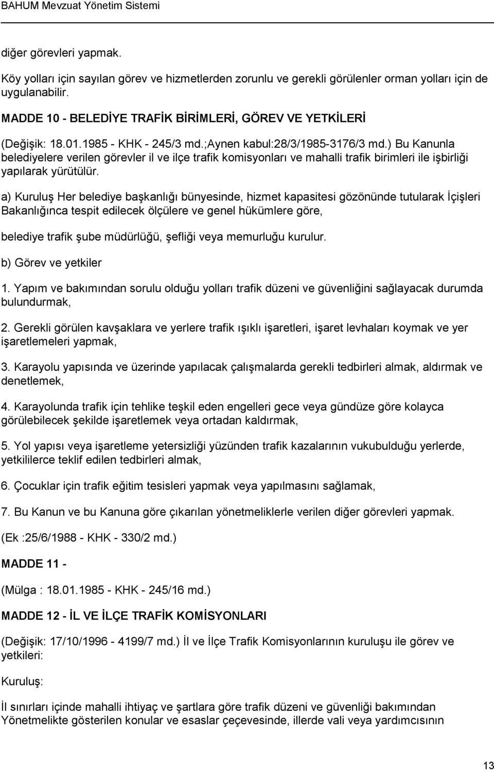 ) Bu Kanunla belediyelere verilen görevler il ve ilçe trafik komisyonları ve mahalli trafik birimleri ile işbirliği yapılarak yürütülür.