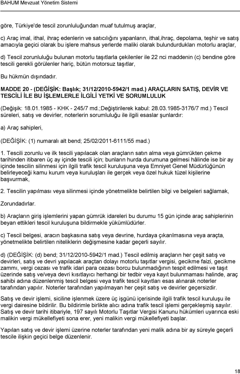 motorsuz taşıtlar, Bu hükmün dışındadır. MADDE 20 - (DEĞİŞİK: Başlık; 31/12/2010-5942/1 mad.) ARAÇLARIN SATIŞ, DEVİR VE TESCİLİ İLE BU İŞLEMLERLE İLGİLİ YETKİ VE SORUMLULUK (Değişik: 18.01.1985 - KHK - 245/7 md.