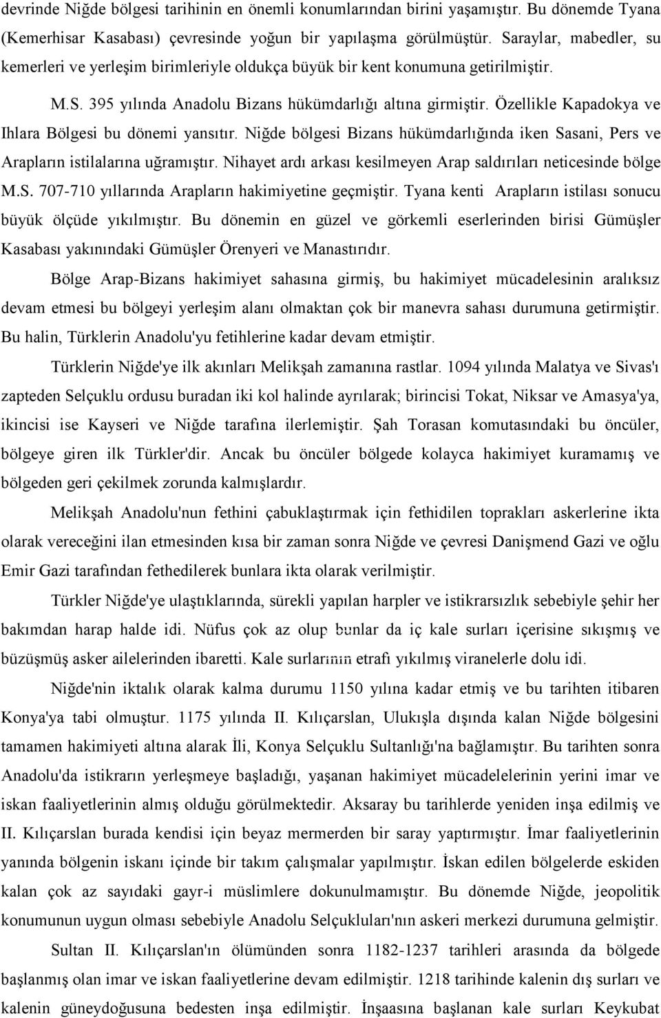 Özellikle Kapadokya ve Ihlara Bölgesi bu dönemi yansıtır. Niğde bölgesi Bizans hükümdarlığında iken Sasani, Pers ve Arapların istilalarına uğramıģtır.