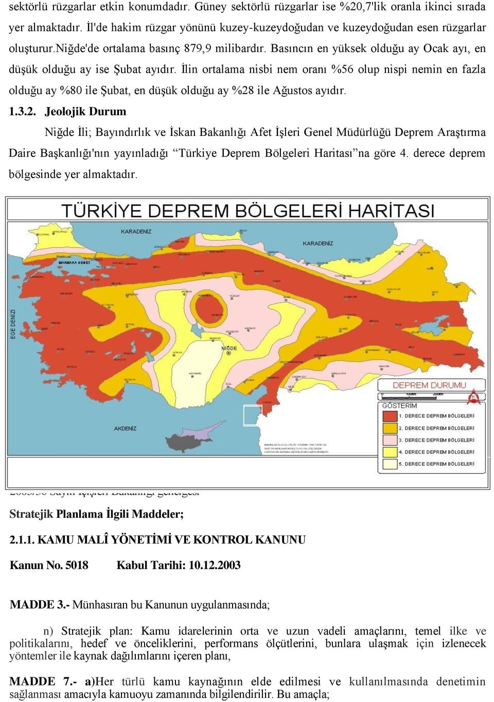 Ġlin ortalama nisbi nem oranı %56 olup nispi nemin en fazla olduğu ay %80 ile ġubat, en düģük olduğu ay %28