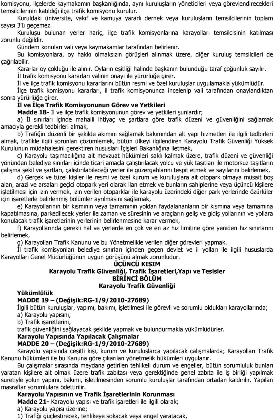 Kuruluşu bulunan yerler hariç, ilçe trafik komisyonlarına karayolları temsilcisinin katılması zorunlu değildir. Gündem konuları vali veya kaymakamlar tarafından belirlenir.