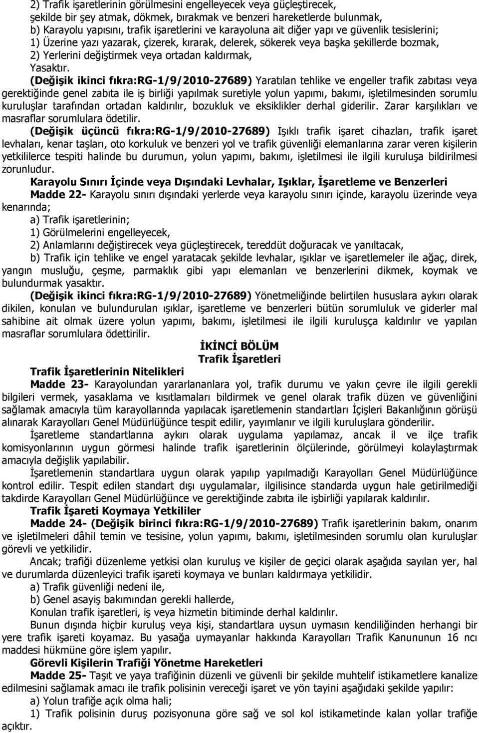 (Değişik ikinci fıkra:rg-1/9/2010-27689) Yaratılan tehlike ve engeller trafik zabıtası veya gerektiğinde genel zabıta ile iş birliği yapılmak suretiyle yolun yapımı, bakımı, işletilmesinden sorumlu