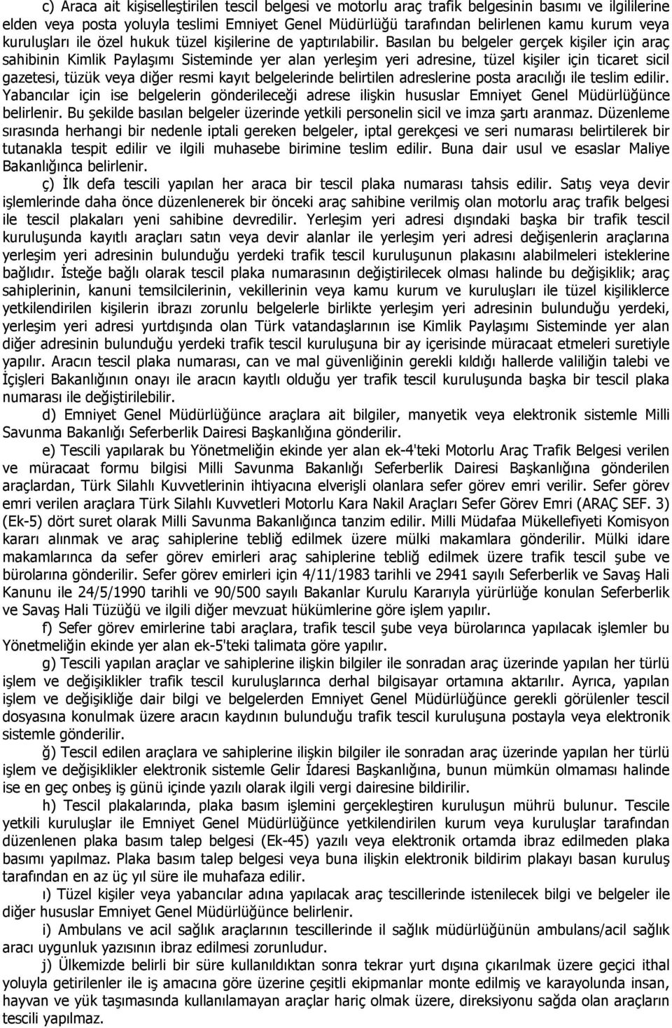 Basılan bu belgeler gerçek kişiler için araç sahibinin Kimlik Paylaşımı Sisteminde yer alan yerleşim yeri adresine, tüzel kişiler için ticaret sicil gazetesi, tüzük veya diğer resmi kayıt