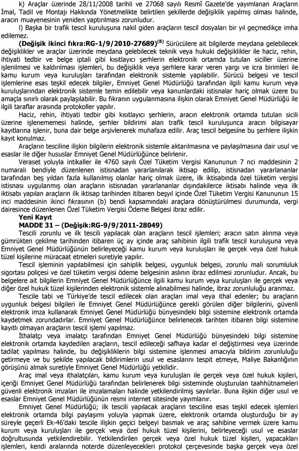 (Değişik ikinci fıkra:rg-1/9/2010-27689) (8) Sürücülere ait bilgilerde meydana gelebilecek değişiklikler ve araçlar üzerinde meydana gelebilecek teknik veya hukuki değişiklikler ile haciz, rehin,