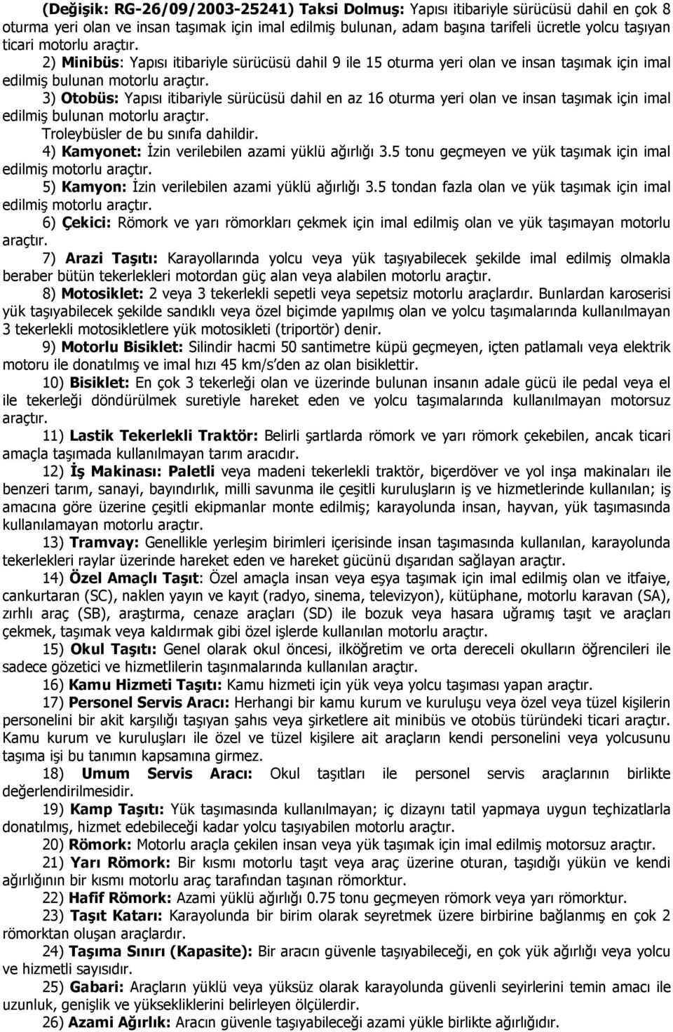 3) Otobüs: Yapısı itibariyle sürücüsü dahil en az 16 oturma yeri olan ve insan taşımak için imal edilmiş bulunan motorlu araçtır. Troleybüsler de bu sınıfa dahildir.