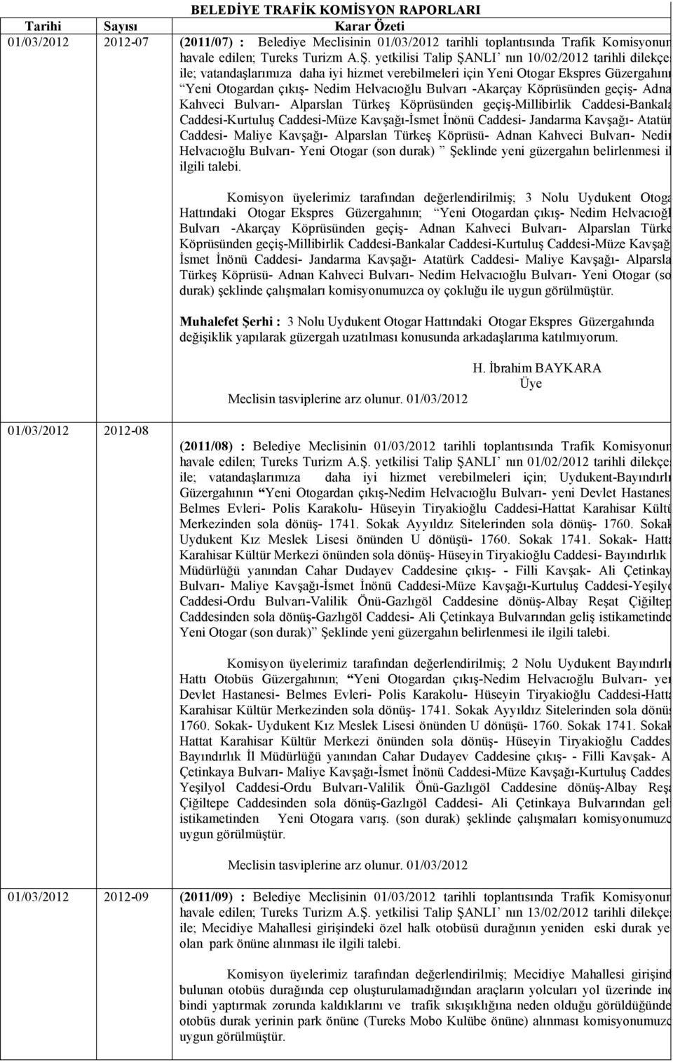 -Akarçay Köprüsünden geçiş- Adnan Kahveci Bulvarı- Alparslan Türkeş Köprüsünden geçiş-millibirlik Caddesi-Bankalar Caddesi-Kurtuluş Caddesi-Müze Kavşağı-Đsmet Đnönü Caddesi- Jandarma Kavşağı- Atatürk