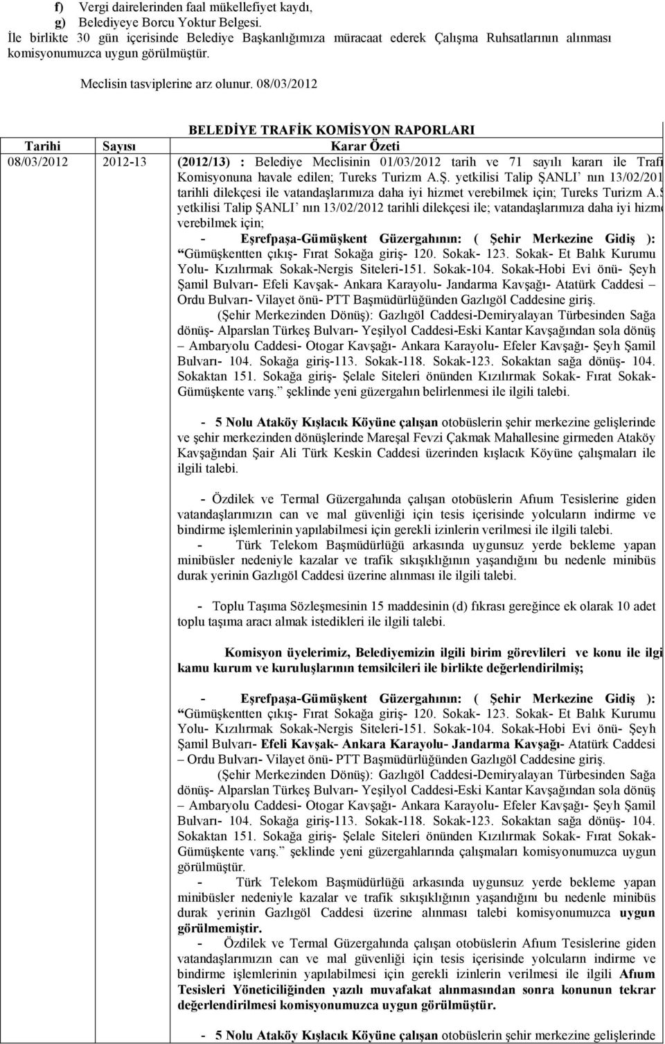 BELEDĐYE TRAFĐK KOMĐSYON RAPORLARI Tarihi Sayısı Karar Özeti 08/03/2012 2012-13 (2012/13) : Belediye Meclisinin 01/03/2012 tarih ve 71 sayılı kararı ile Trafik Komisyonuna havale edilen; Tureks