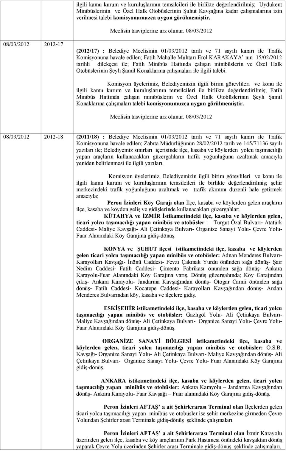 08/03/2012 2012-17 (2012/17) : Belediye Meclisinin 01/03/2012 tarih ve 71 sayılı kararı ile Trafik Komisyonuna havale edilen; Fatih Mahalle Muhtarı Erol KARAKAYA nın 15/02/2012 tarihli dilekçesi ile;