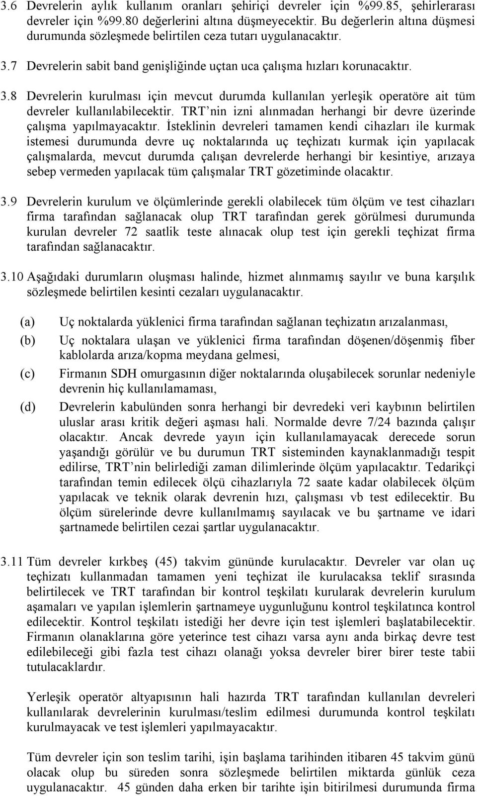 7 Devrelerin sabit band genişliğinde uçtan uca çalışma hızları korunacaktır. 3.8 Devrelerin kurulması için mevcut durumda kullanılan yerleşik operatöre ait tüm devreler kullanılabilecektir.