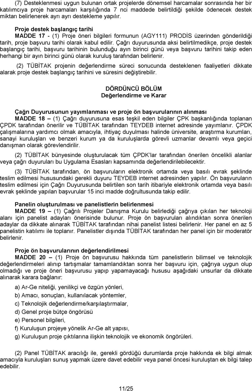 Proje destek başlangıç tarihi MADDE 17 - (1) Proje öneri bilgileri formunun (AGY111) PRODİS üzerinden gönderildiği tarih, proje başvuru tarihi olarak kabul edilir.