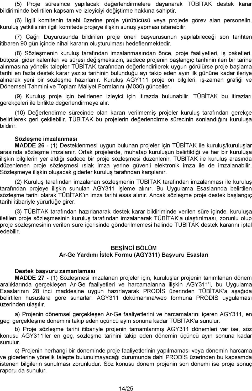 (7) Çağrı Duyurusunda bildirilen proje öneri başvurusunun yapılabileceği son tarihten itibaren 90 gün içinde nihai kararın oluşturulması hedeflenmektedir.