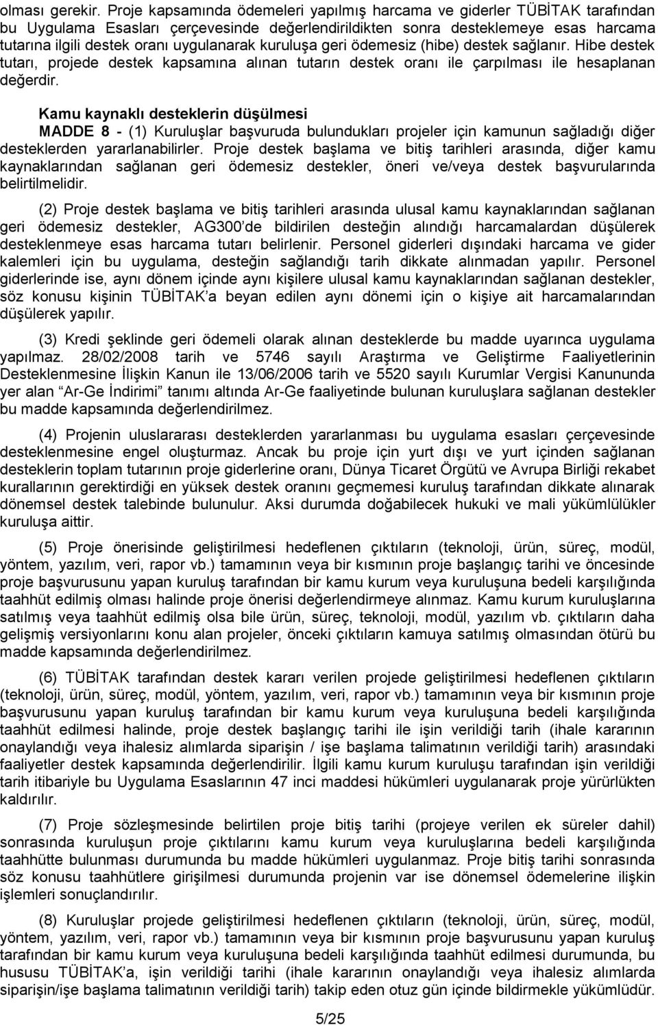 uygulanarak kuruluşa geri ödemesiz (hibe) destek sağlanır. Hibe destek tutarı, projede destek kapsamına alınan tutarın destek oranı ile çarpılması ile hesaplanan değerdir.