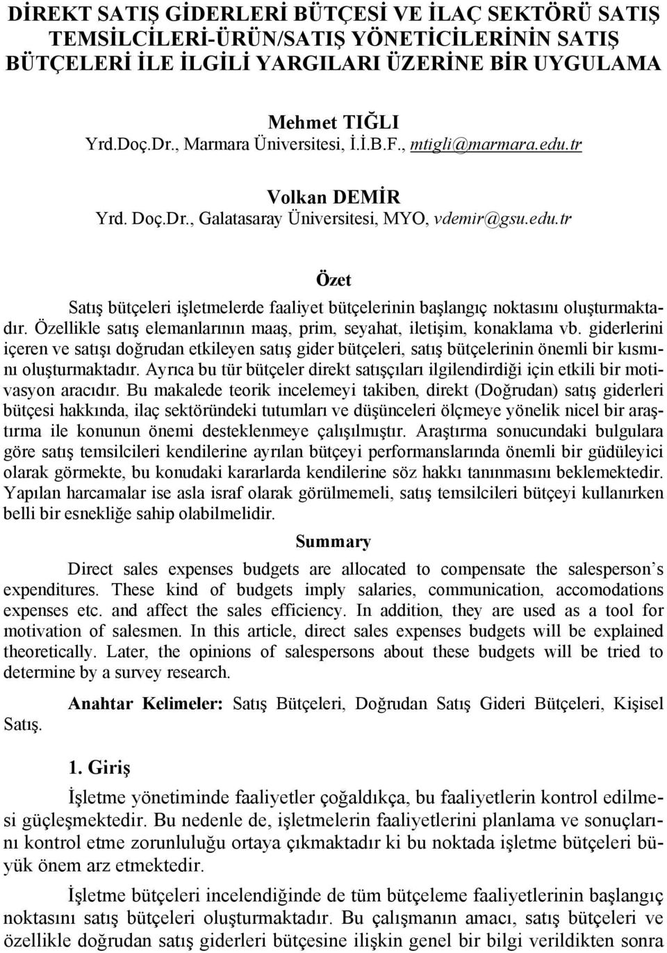 Özellikle satış elemanlarının maaş, prim, seyahat, iletişim, konaklama vb. giderlerini içeren ve satışı doğrudan etkileyen satış gider bütçeleri, satış bütçelerinin önemli bir kısmını oluşturmaktadır.