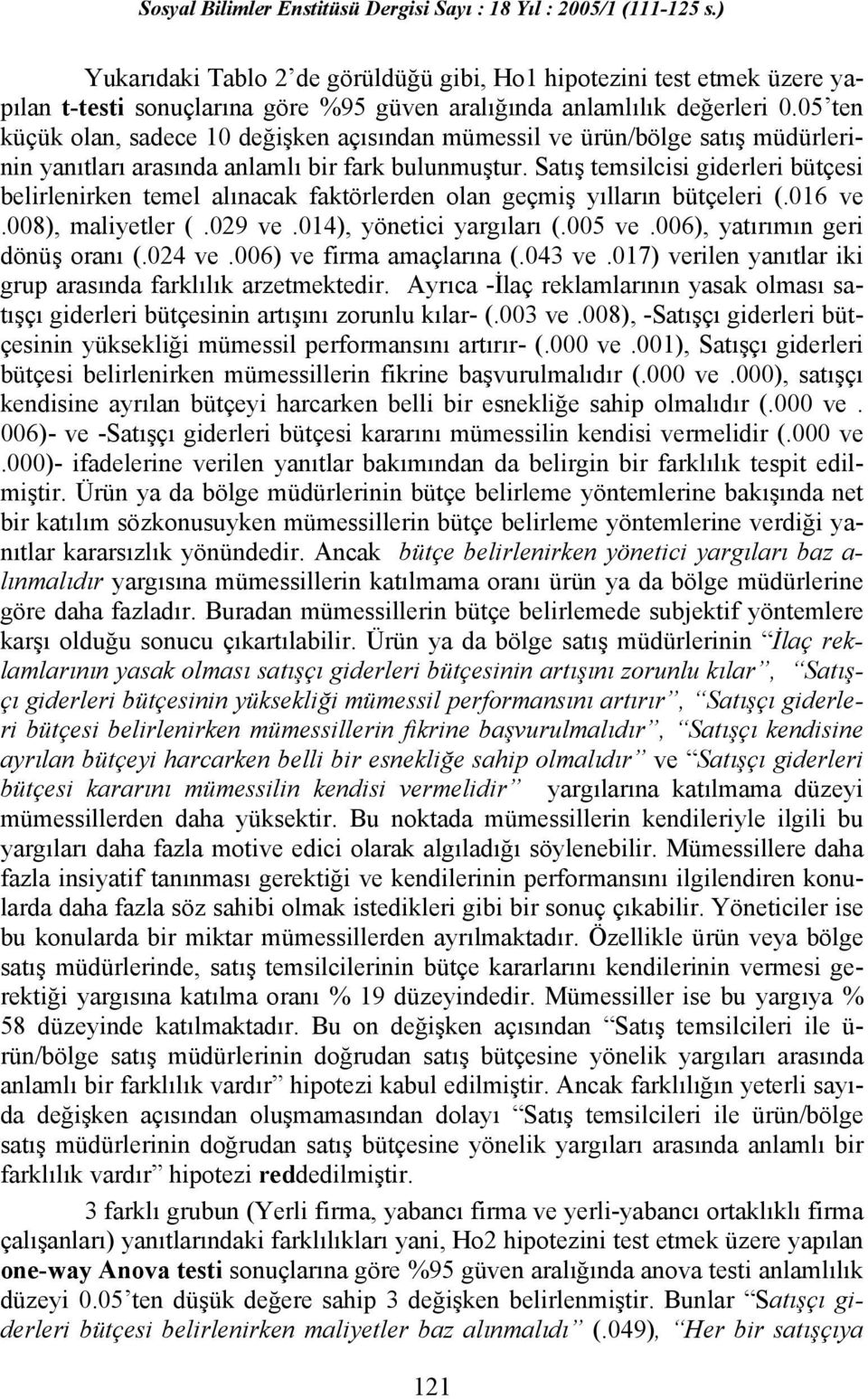 Satış temsilcisi giderleri bütçesi belirlenirken temel alınacak faktörlerden olan geçmiş yılların bütçeleri (.016 ve.008), maliyetler (.029 ve.014), yönetici yargıları (.005 ve.