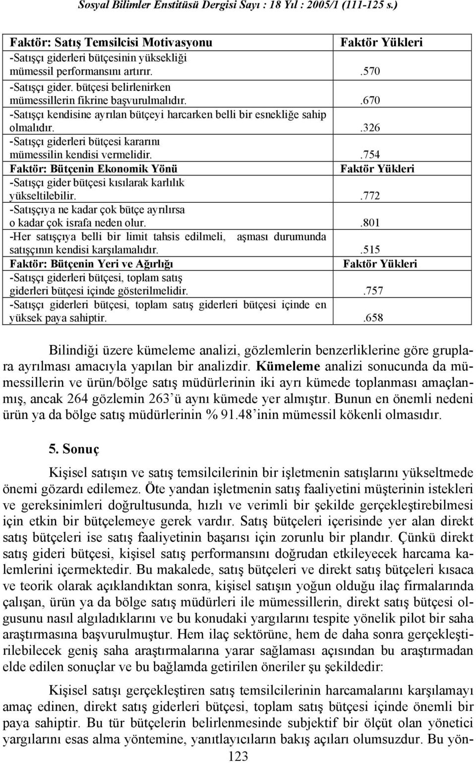 .326 -Satışçı giderleri bütçesi kararını mümessilin kendisi vermelidir..754 Faktör: Bütçenin Ekonomik Yönü Faktör Yükleri -Satışçı gider bütçesi kısılarak karlılık yükseltilebilir.