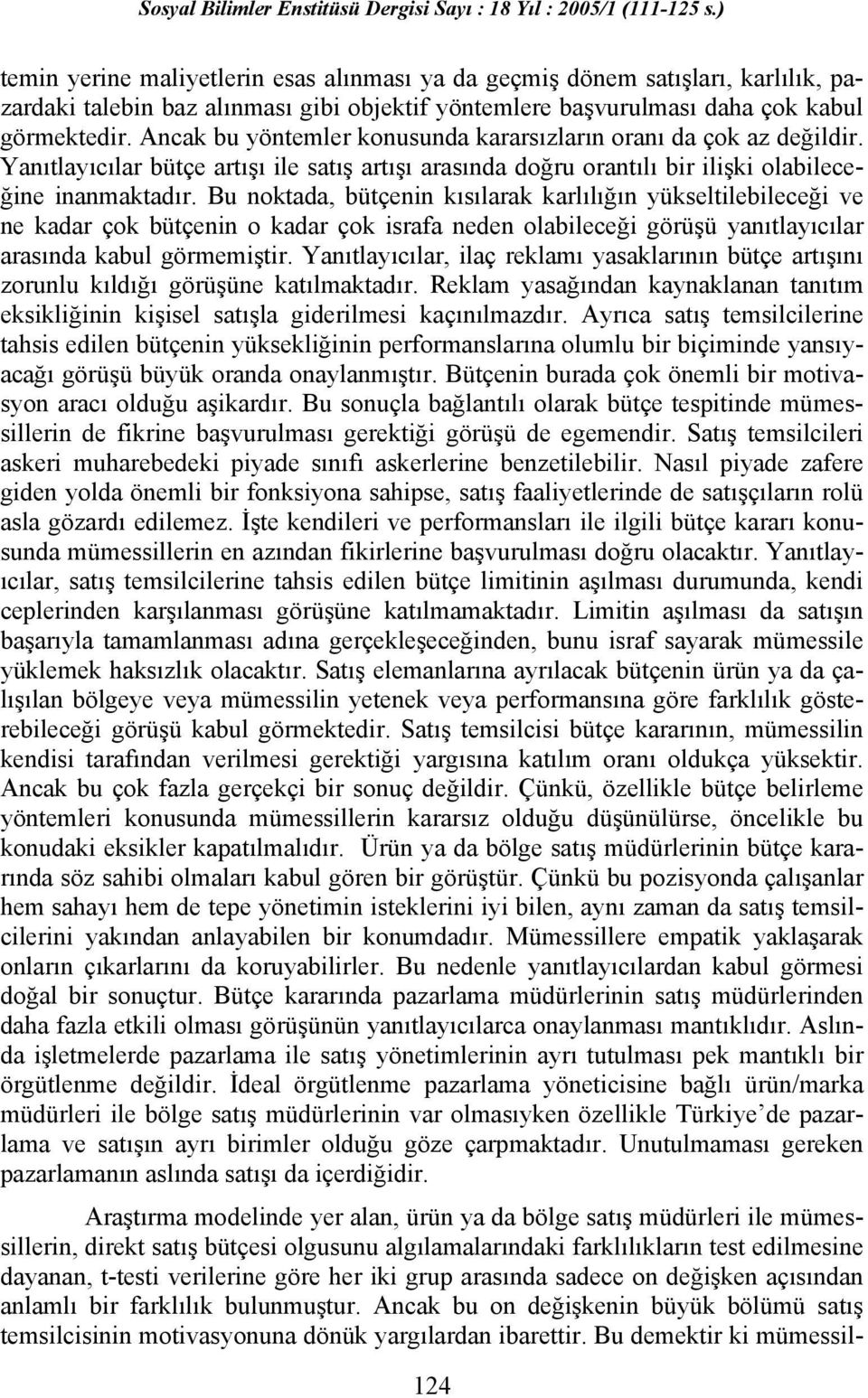 Bu noktada, bütçenin kısılarak karlılığın yükseltilebileceği ve ne kadar çok bütçenin o kadar çok israfa neden olabileceği görüşü yanıtlayıcılar arasında kabul görmemiştir.