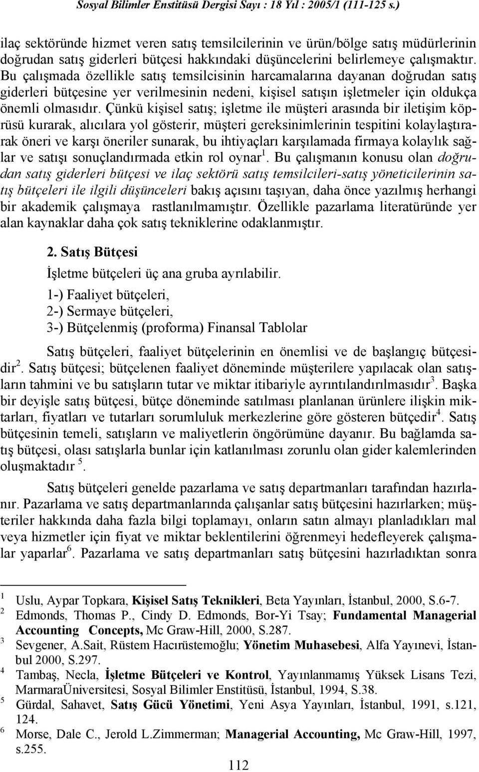 Çünkü kişisel satış; işletme ile müşteri arasında bir iletişim köprüsü kurarak, alıcılara yol gösterir, müşteri gereksinimlerinin tespitini kolaylaştırarak öneri ve karşı öneriler sunarak, bu