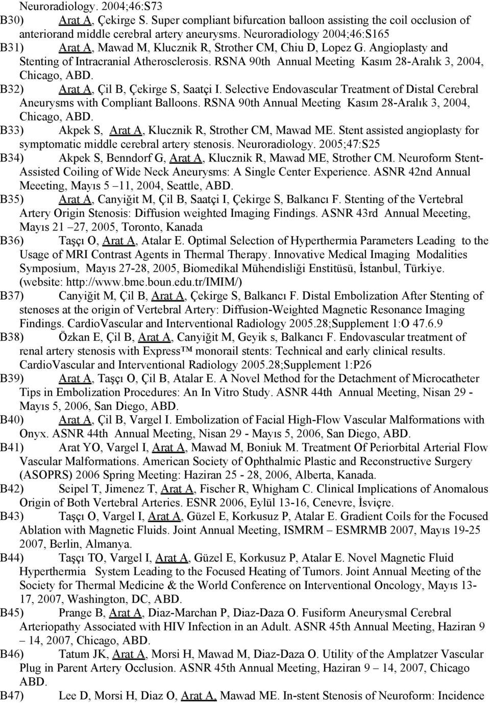 RSNA 90th Annual Meeting Kasım 28-Aralık 3, 2004, Chicago, ABD. B32) Arat A, Çil B, Çekirge S, Saatçi I. Selective Endovascular Treatment of Distal Cerebral Aneurysms with Compliant Balloons.