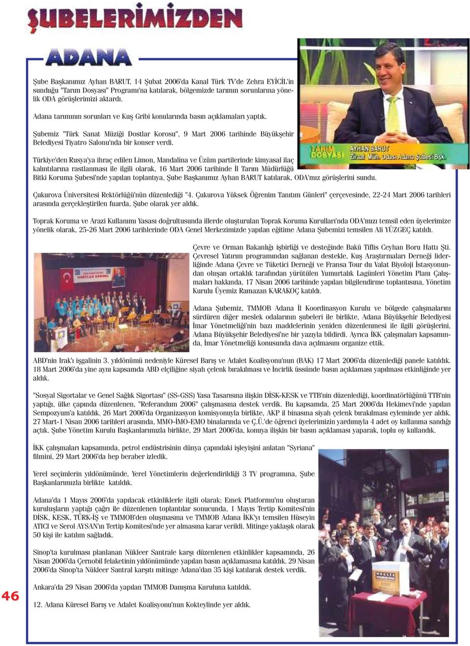 Þubemiz "Türk Sanat Müziði Dostlar Korosu", 9 Mart 2006 tarihinde Büyükþehir Belediyesi Tiyatro Salonu'nda bir konser verdi.