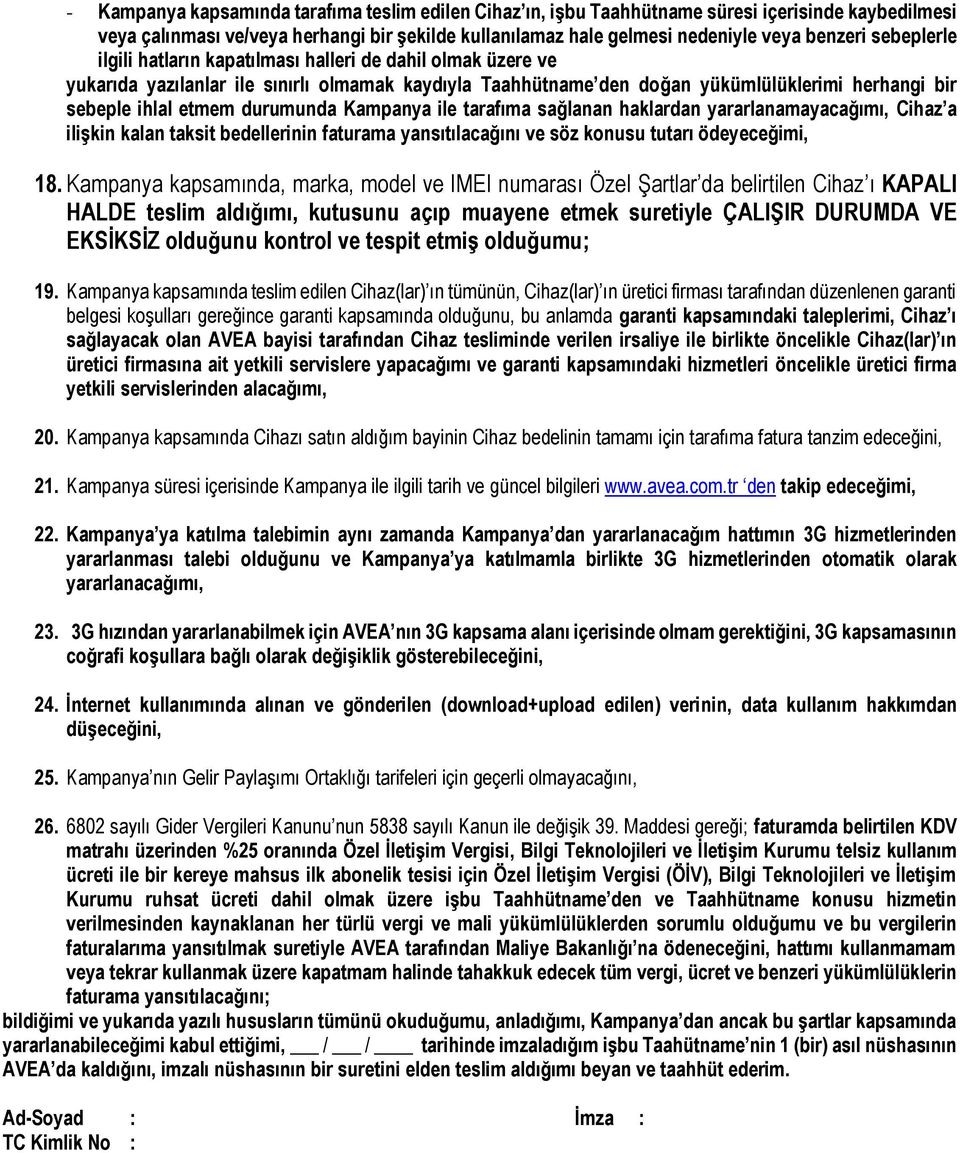 durumunda Kampanya ile tarafıma sağlanan haklardan yararlanamayacağımı, Cihaz a ilişkin kalan taksit bedellerinin faturama yansıtılacağını ve söz konusu tutarı ödeyeceğimi, 18.