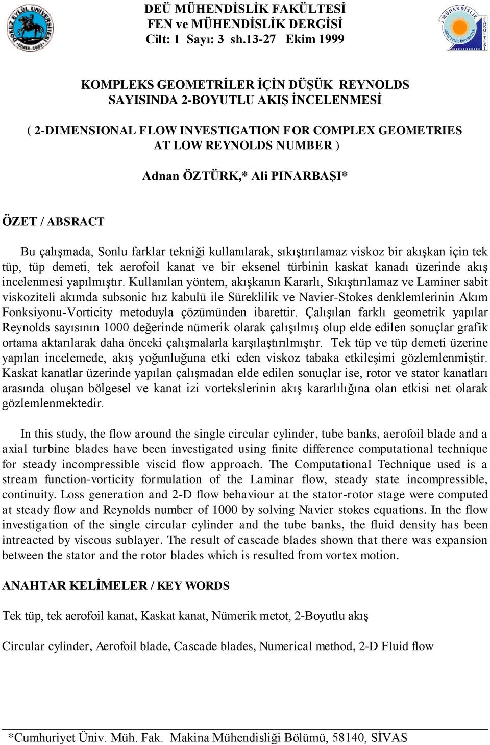 PINARBAŞI* ÖZET / ABSRACT Bu çalışmada, Sonlu farklar tekniği kullanılarak, sıkıştırılamaz viskoz bir akışkan için tek tüp, tüp demeti, tek aerofoil kanat ve bir eksenel türbinin kaskat kanadı