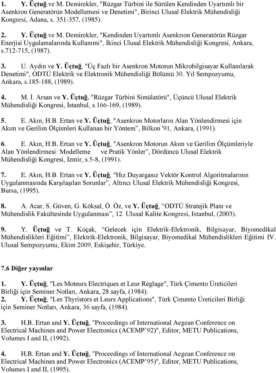 712-715, (1987). 3. U. Aydın ve Y. Üçtuğ, "Üç Fazlı bir Asenkron Motorun Mikrobilgisayar Kullanılarak Denetimi", ODTÜ Elektrik ve Elektronik Mühendisliği Bölümü 30. Yıl Sempozyumu, Ankara, s.