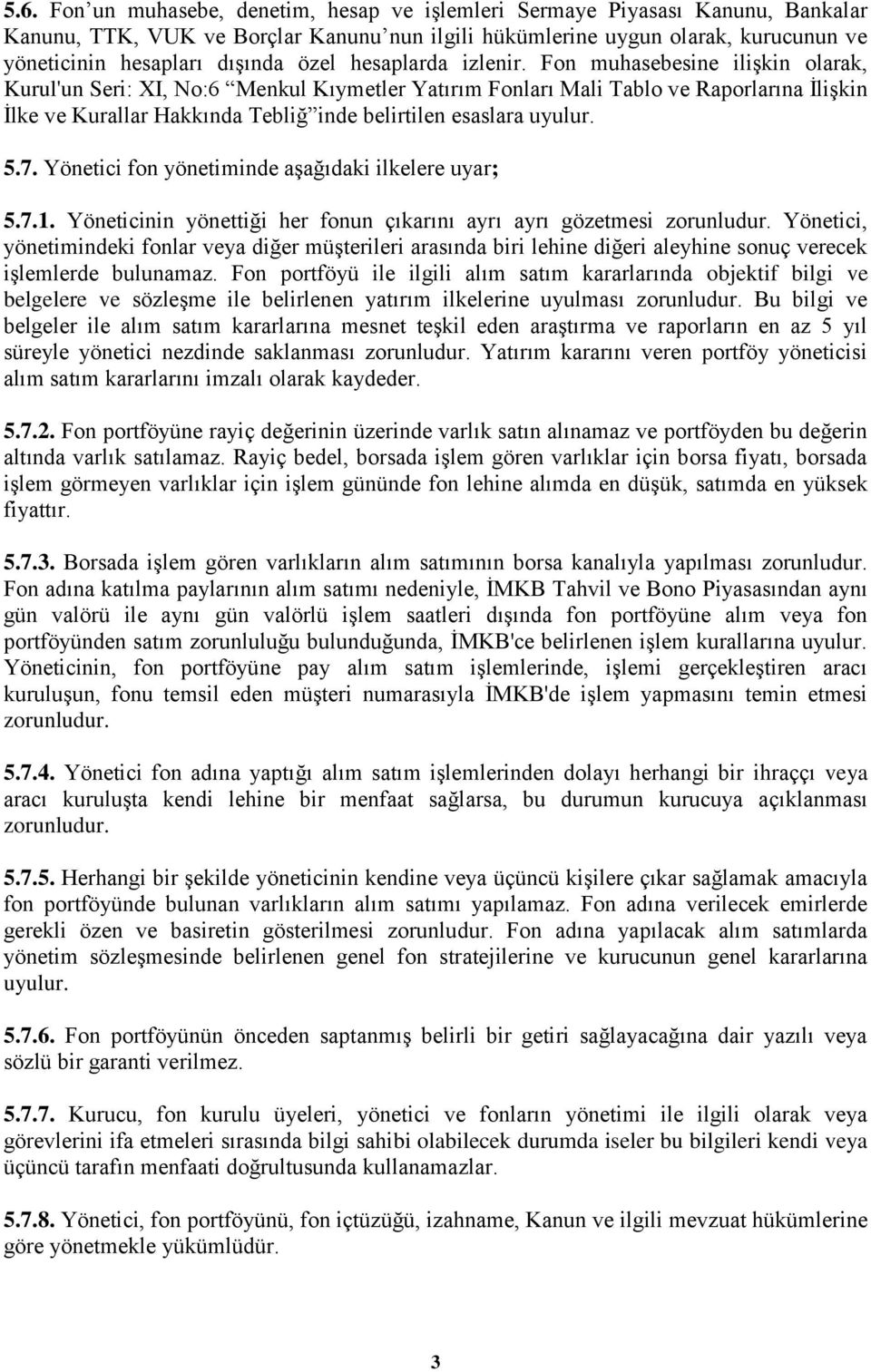 Fon muhasebesine iliģkin olarak, Kurul'un Seri: XI, No:6 Menkul Kıymetler Yatırım Fonları Mali Tablo ve Raporlarına ĠliĢkin Ġlke ve Kurallar Hakkında Tebliğ inde belirtilen esaslara uyulur. 5.7.