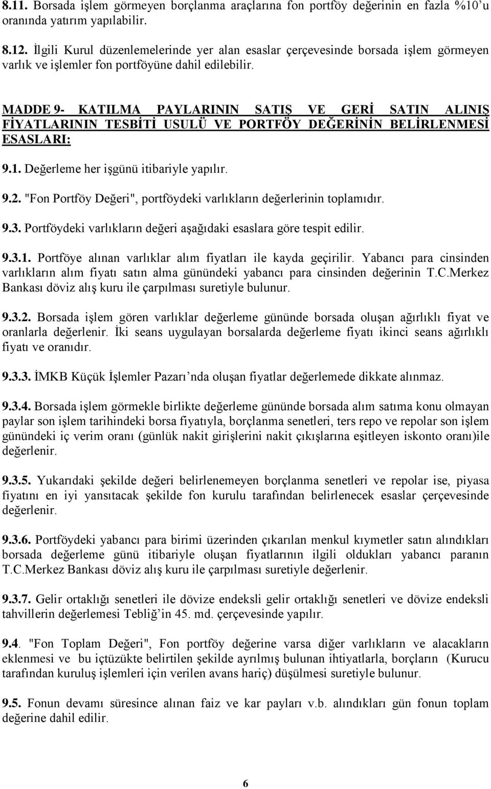 MADDE 9- KATILMA PAYLARININ SATIġ VE GERĠ SATIN ALINIġ FĠYATLARININ TESBĠTĠ USULÜ VE PORTFÖY DEĞERĠNĠN BELĠRLENMESĠ ESASLARI: 9.1. Değerleme her iģgünü itibariyle yapılır. 9.2.