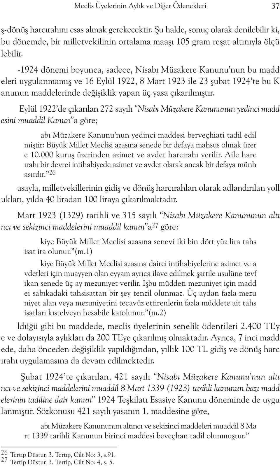 -1924 dönemi boyunca, sadece, Nisabý Müzakere Kanunu nun bu madd eleri uygulanmamýþ ve 16 Eylül 1922, 8 Mart 1923 ile 23 þubat 1924 te bu K anunun maddelerinde deðiþiklik yapan üç yasa çýkarýlmýþtýr.