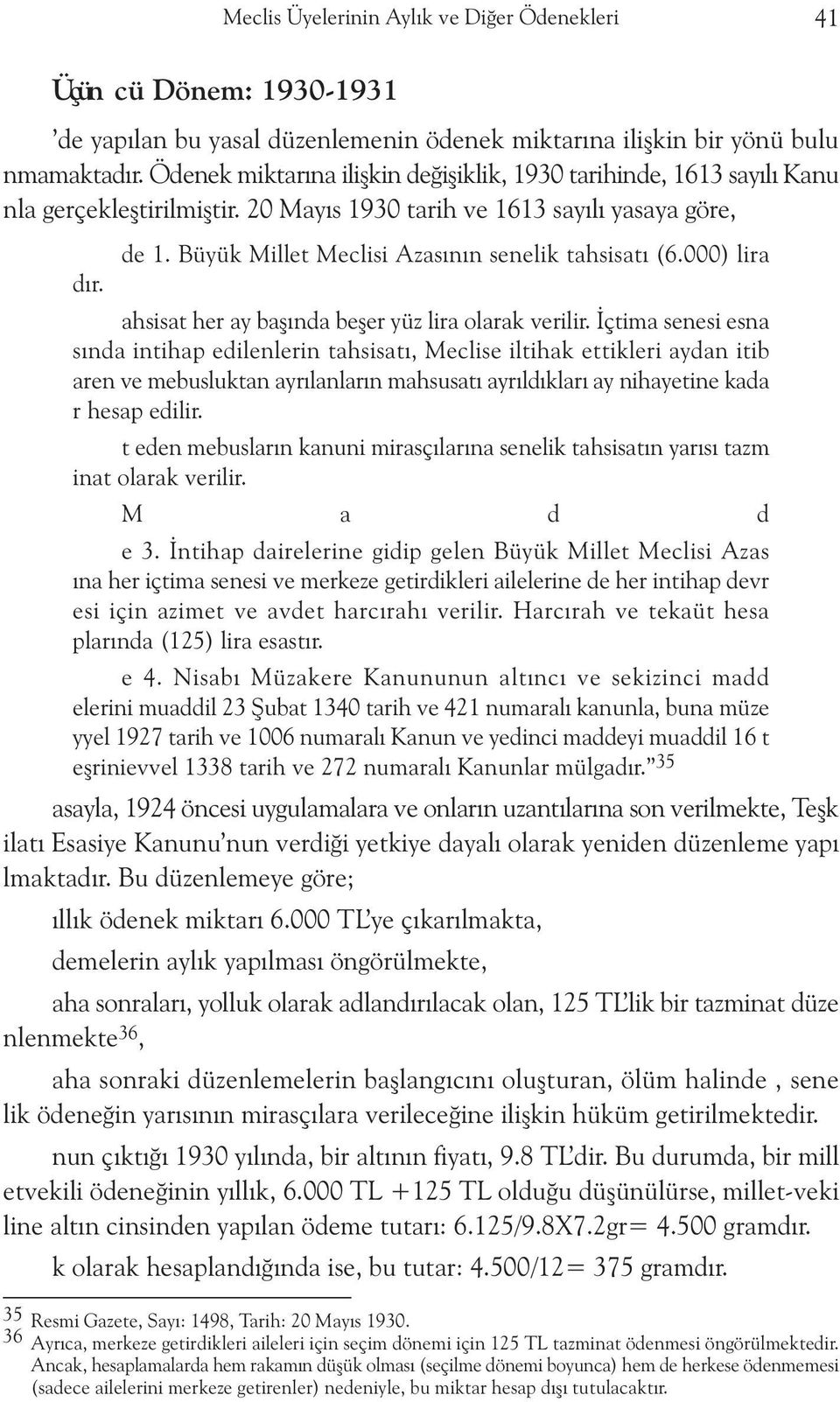 Büyük Millet Meclisi Azasýnýn senelik tahsisatý (6.000) lira dýr. ahsisat her ay baþýnda beþer yüz lira olarak verilir.