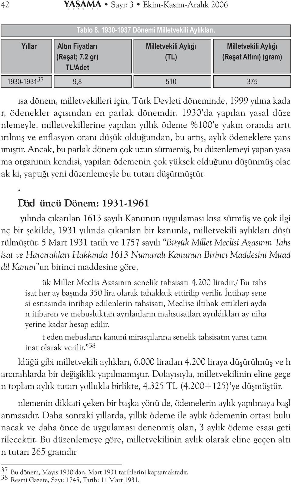 1930 da yapýlan yasal düze nlemeyle, milletvekillerine yapýlan yýllýk ödeme %100 e yakýn oranda artt ýrýlmýþ ve enflasyon oraný düþük olduðundan, bu artýþ, aylýk ödeneklere yans ýmýþtýr.