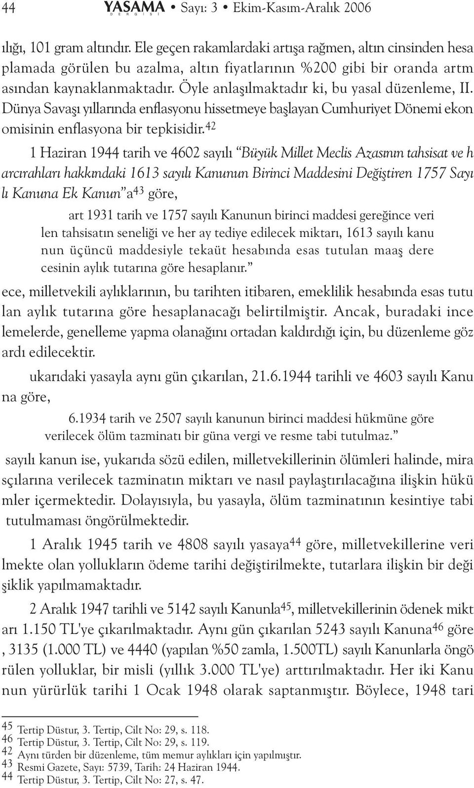 Öyle anlaþýlmaktadýr ki, bu yasal düzenleme, II. Dünya Savaþý yýllarýnda enflasyonu hissetmeye baþlayan Cumhuriyet Dönemi ekon omisinin enflasyona bir tepkisidir.