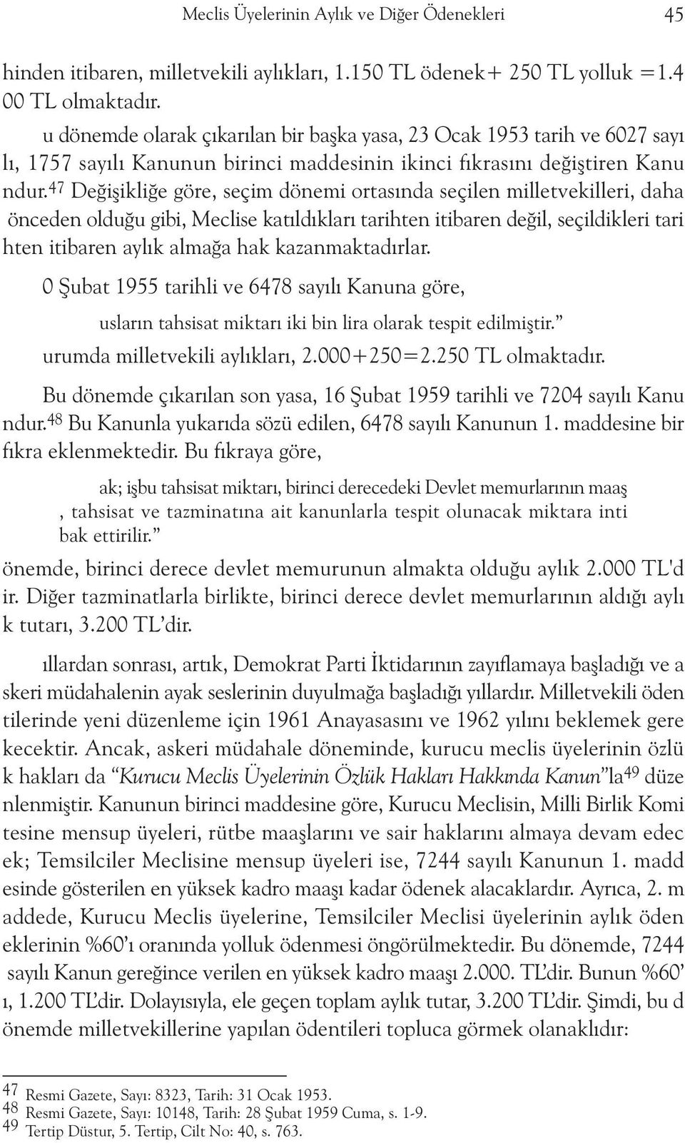 47 Deðiþikliðe göre, seçim dönemi ortasýnda seçilen milletvekilleri, daha önceden olduðu gibi, Meclise katýldýklarý tarihten itibaren deðil, seçildikleri tari hten itibaren aylýk almaða hak