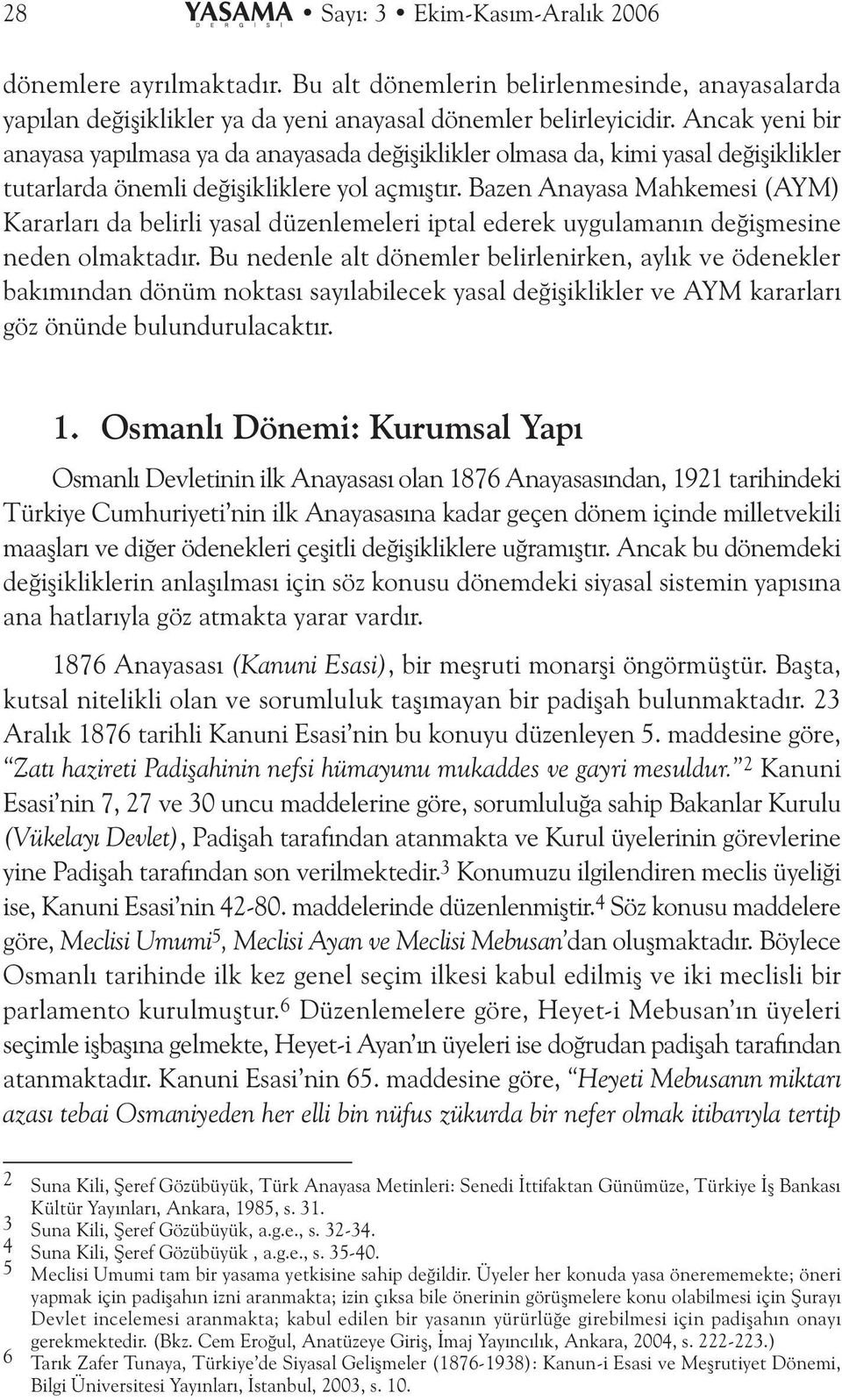 Bazen Anayasa Mahkemesi (AYM) Kararlarý da belirli yasal düzenlemeleri iptal ederek uygulamanýn deðiþmesine neden olmaktadýr.