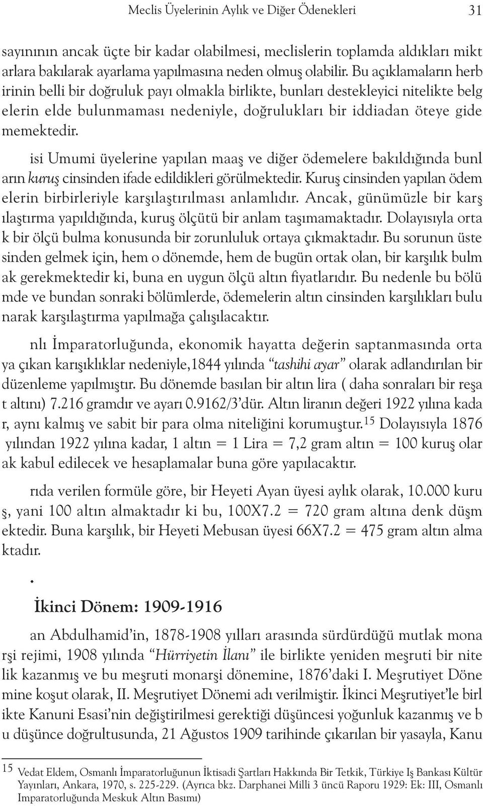 isi Umumi üyelerine yapýlan maaþ ve diðer ödemelere bakýldýðýnda bunl arýn kuruþ cinsinden ifade edildikleri görülmektedir.