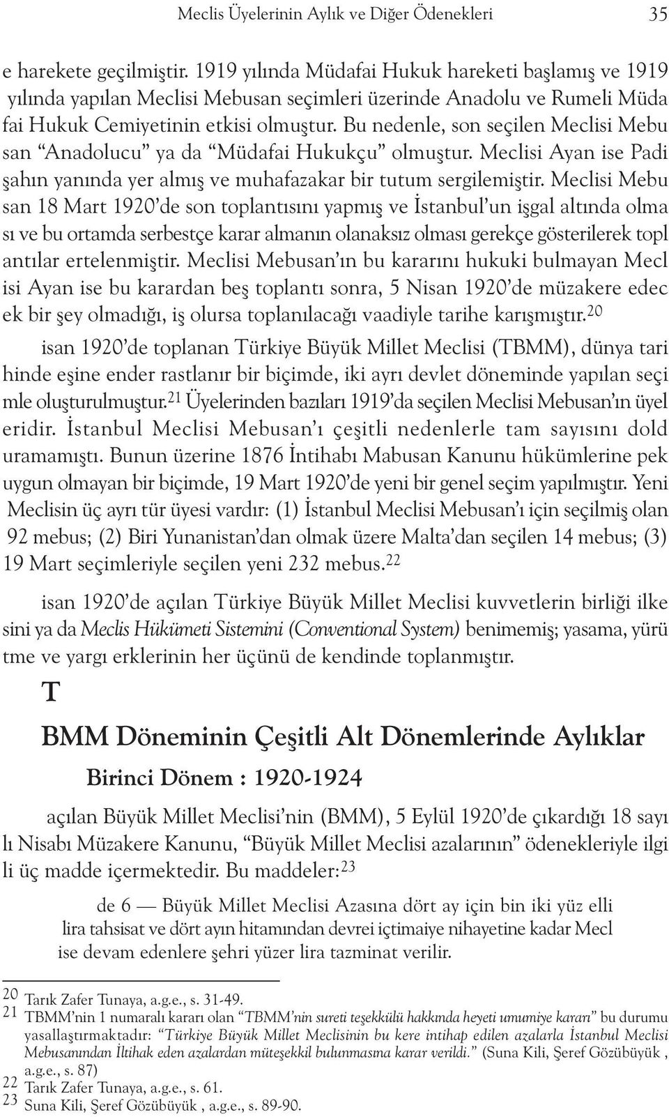 Bu nedenle, son seçilen Meclisi Mebu san Anadolucu ya da Müdafai Hukukçu olmuþtur. Meclisi Ayan ise Padi þahýn yanýnda yer almýþ ve muhafazakar bir tutum sergilemiþtir.