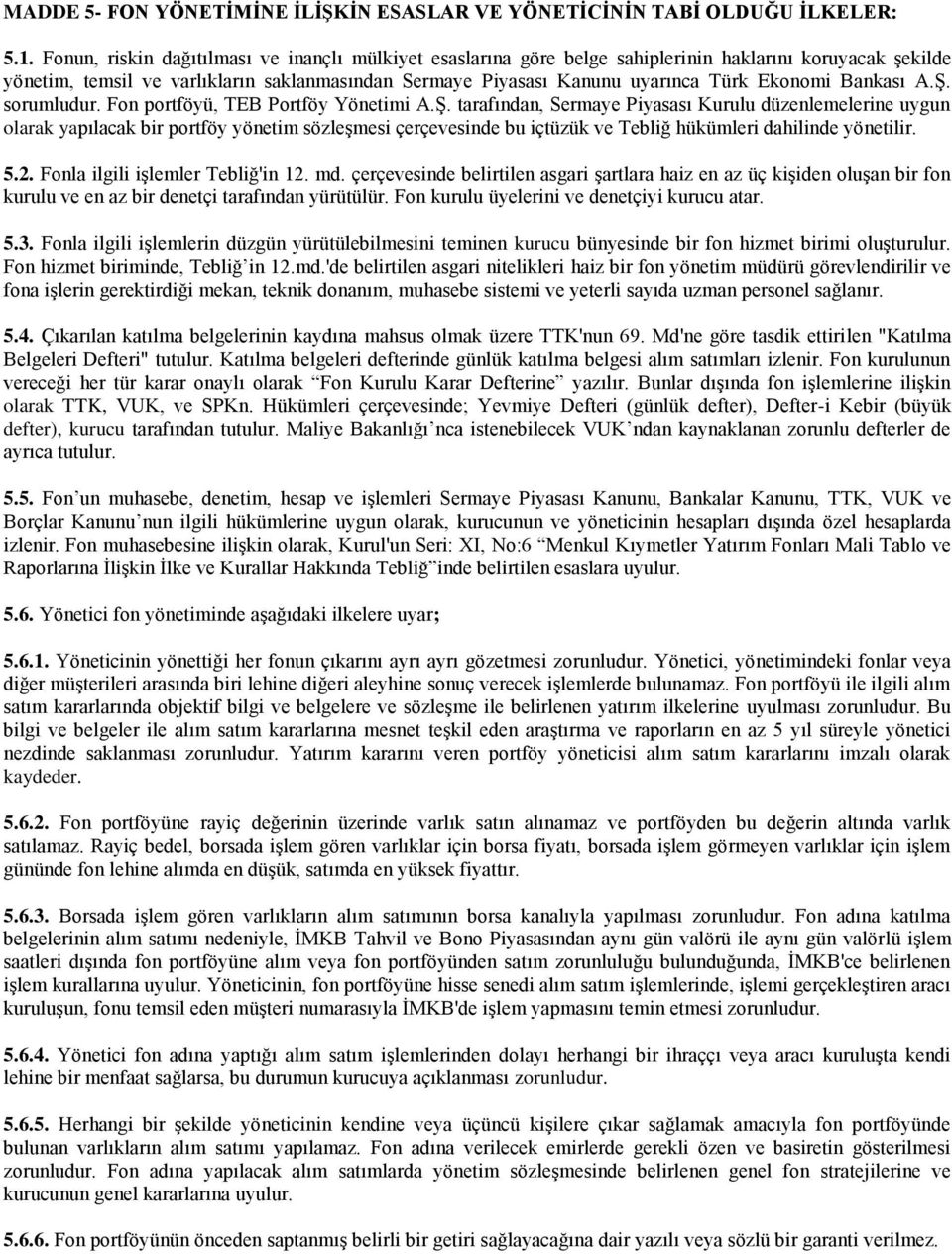 Ekonomi Bankası A.Ş. sorumludur. Fon portföyü, TEB Portföy Yönetimi A.Ş. tarafından, Sermaye Piyasası Kurulu düzenlemelerine uygun olarak yapılacak bir portföy yönetim sözleşmesi çerçevesinde bu içtüzük ve Tebliğ hükümleri dahilinde yönetilir.