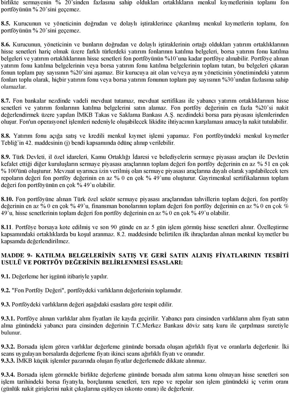 Kurucunun, yöneticinin ve bunların doğrudan ve dolaylı iştiraklerinin ortağı oldukları yatırım ortaklıklarının hisse senetleri hariç olmak üzere farklı türlerdeki yatırım fonlarının katılma