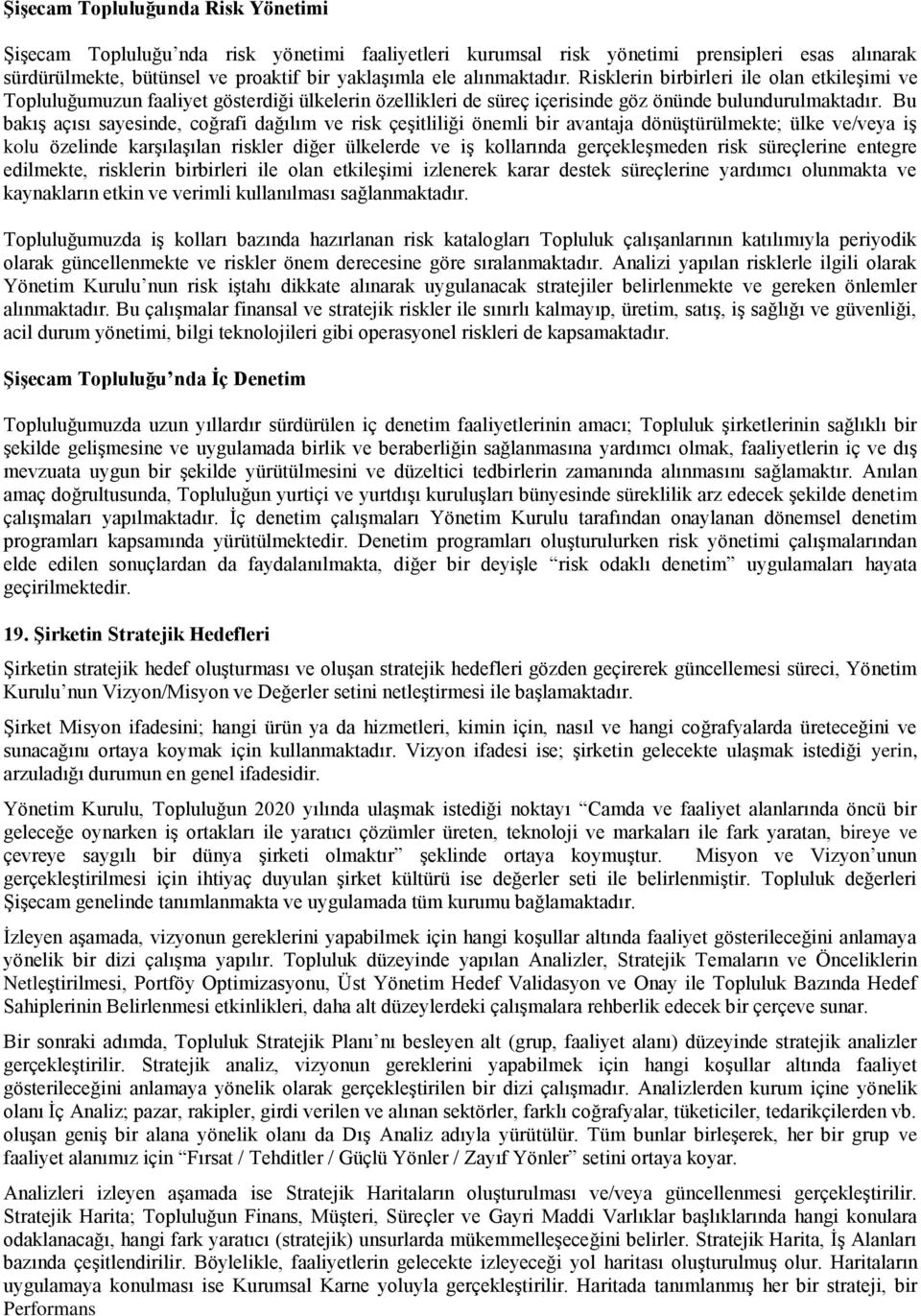 Bu bakış açısı sayesinde, coğrafi dağılım ve risk çeşitliliği önemli bir avantaja dönüştürülmekte; ülke ve/veya iş kolu özelinde karşılaşılan riskler diğer ülkelerde ve iş kollarında gerçekleşmeden